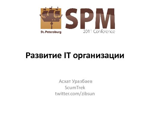 Развитие IT-организации - от рассвета до заката (Асхат Уразбаев, SPMConf-2011).pdf