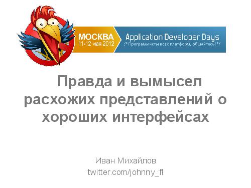 Правда и вымысел расхожих представлений о хороших интерфейсах (Иван Михайлов, ADD-2012).pdf