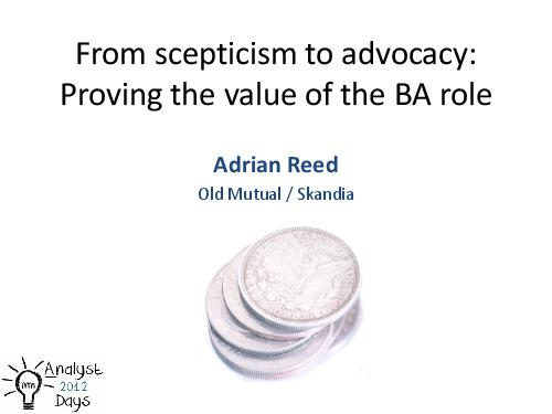 From scepticism to advocacy. Proving the value of BA role (Adrian Reed, AnalystDays-2012).pdf